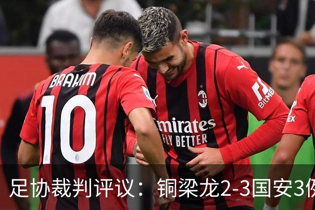 足协裁判评议：铜梁龙2-3国安3例判罚均无错判